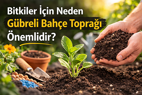 Bitkileriniz Neden Gelişmiyor? Gübreli Bahçe Toprağının Önemi