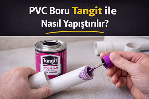 PVC Boru Tangit ile Nasıl Yapıştırılır? Sızdırmaz Tesisat Rehberi