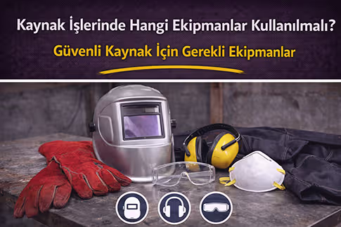 Kaynak İşlerinde Hangi Ekipmanlar Kullanılmalı? Güvenli Kaynak İçin Gerekli Ekipmanlar
