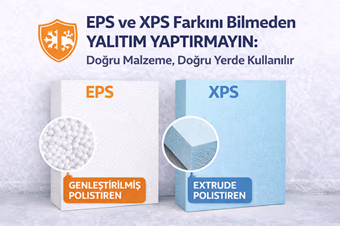 EPS ve XPS Farkını Bilmeden Yalıtım Yaptırmayın: Doğru Malzeme, Doğru Yerde Kullanılır