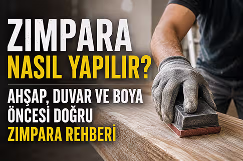 Zımpara Nasıl Yapılır? Ahşap, Duvar ve Boya Öncesi Doğru Zımpara Rehberi