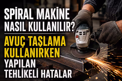 Spiral Makine Nasıl Kullanılır? Avuç Taşlama Kullanırken Yapılan Tehlikeli Hatalar
